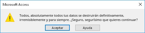 Aviso de Microsoft Access: Todos, absolutamente todos, tus datos se destruirán definitivamente, irremisiblemente y para siempre. ¿Seguro, segurísimo, que quieres continuar?.